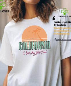 California I Love My Slut Dad Shirt