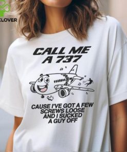 Call Me A 737 Cause I’ve Got A Few Screws Loose and I Sucked A Guy Off Shirt