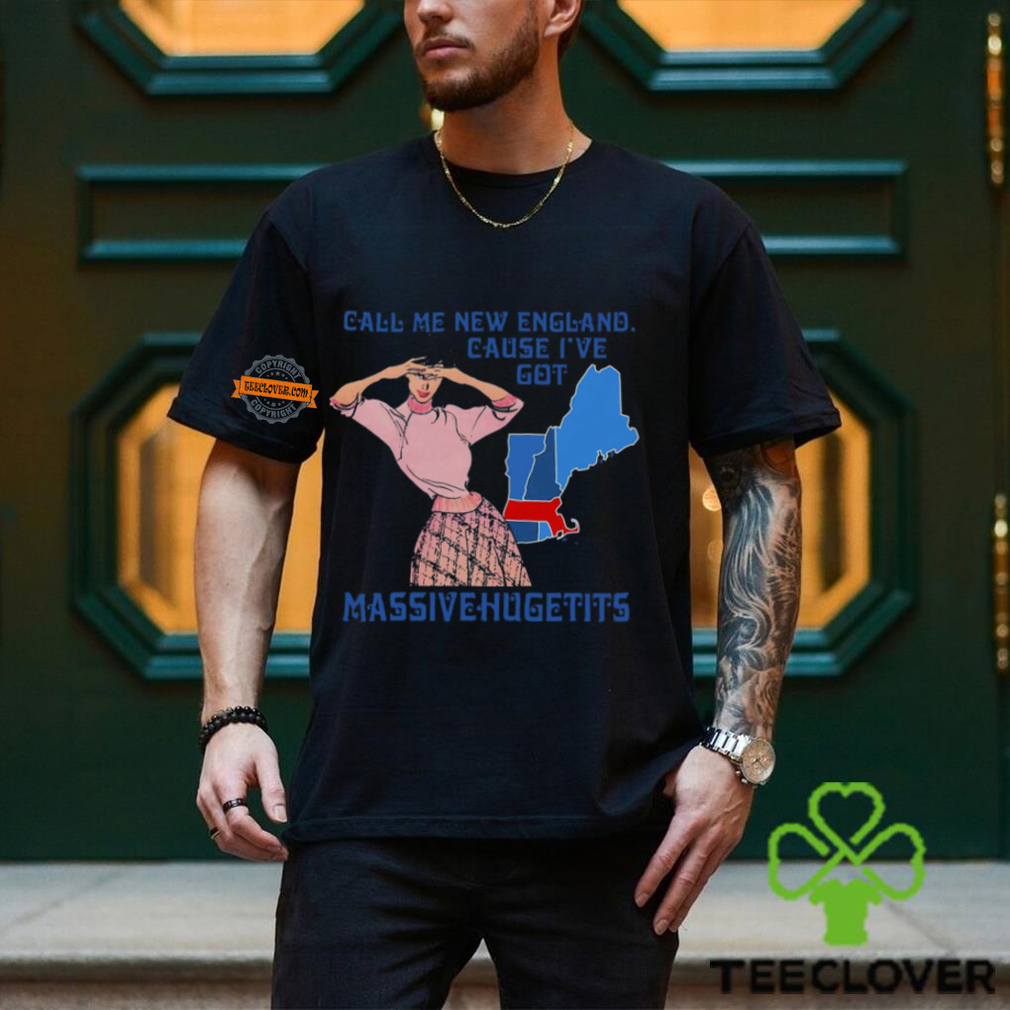 Call Me New England Cause I Got Massivehugetits Shirt Call Me New England Cause I Got Massivehugetits Shirt