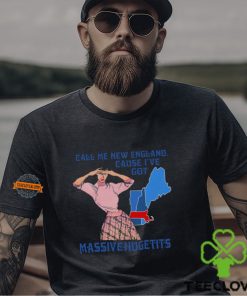 Call Me New England Cause I Got Massivehugetits Shirt