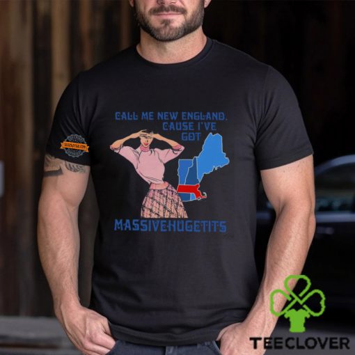 Call Me New England Cause I Got Massivehugetits Shirt