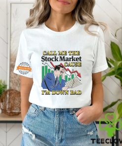 Call Me The Stock Market Cause I'm Down Bad Shirt