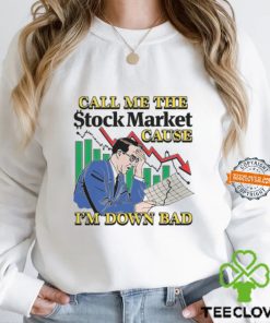 Call Me The Stock Market Cause I'm Down Bad Shirt 1 Call Me The Stock Market Cause I'm Down Bad Shirt