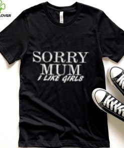 Cameron Sorry Mum I Like Girls T Shirts
