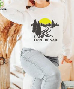 Camp dont be sad shirt