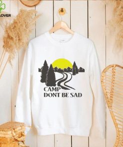 Camp dont be sad hoodie, sweater, longsleeve, shirt v-neck, t-shirt