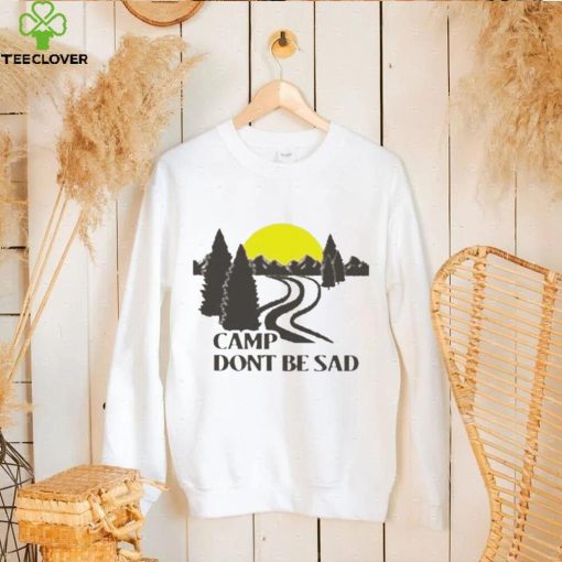 Camp dont be sad hoodie, sweater, longsleeve, shirt v-neck, t-shirt