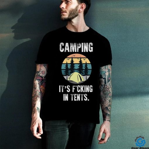 Camping It’s Fucking In Tents hoodie, sweater, longsleeve, shirt v-neck, t-shirt