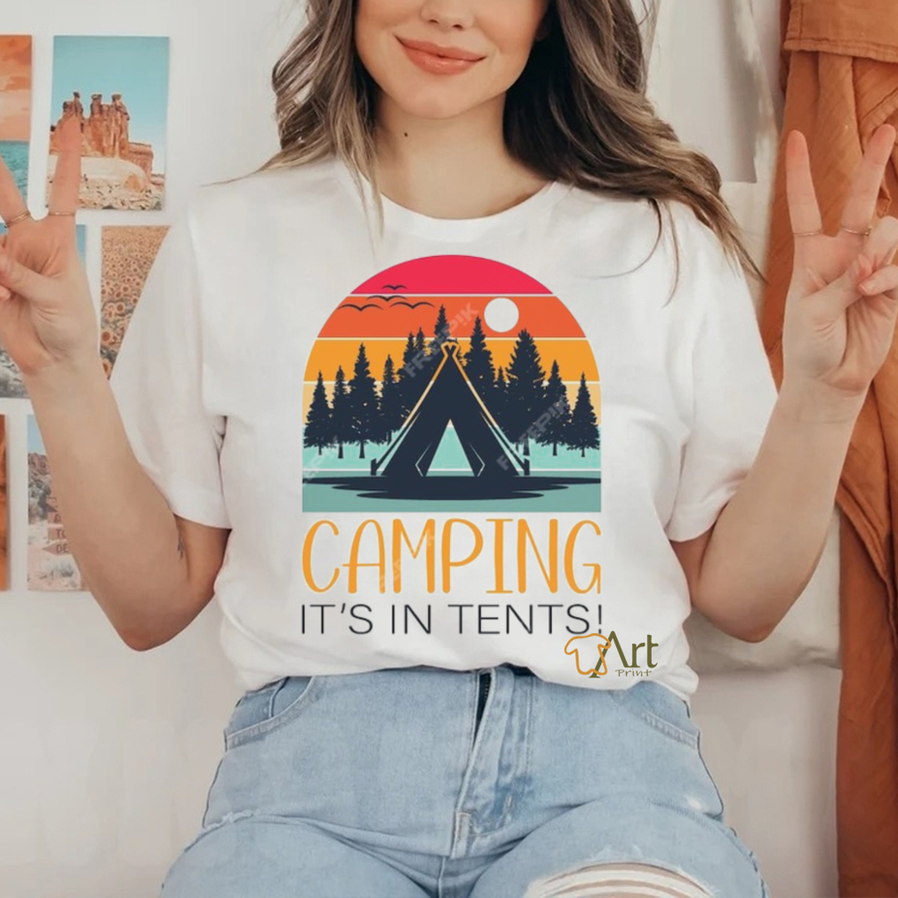 Camping it's in tentses shirt Camping it's in tentses shirt