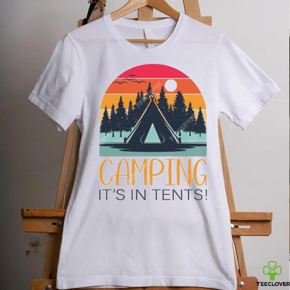 Camping it's in tentses shirt Camping it's in tentses shirt