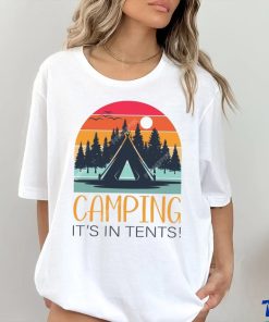 Camping it's in tentses shirt