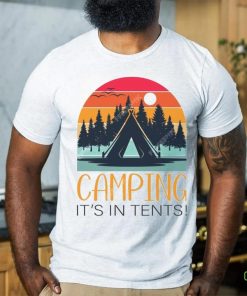 Camping it's in tentses shirt