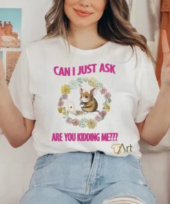 Can I Just Ask Are You Kidding Me T Shirt