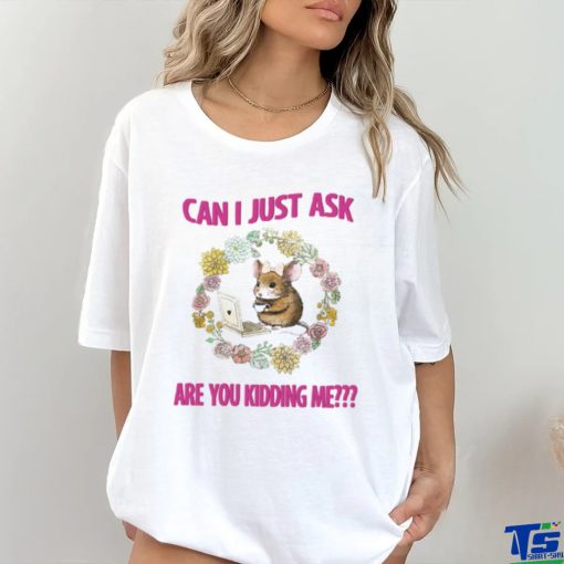 Can I Just Ask Are You Kidding Me T Shirt