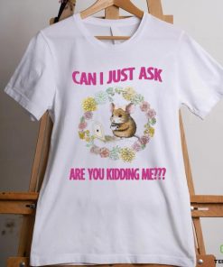 Can I Just Ask Are You Kidding Me T Shirt