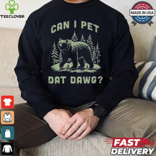 Can I Pet Dat Dawg T hoodie, sweater, longsleeve, shirt v-neck, t-shirt