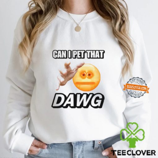 Can I Pet That Dawg T Shirt