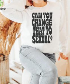 Can You Change That To Sexual Shirt