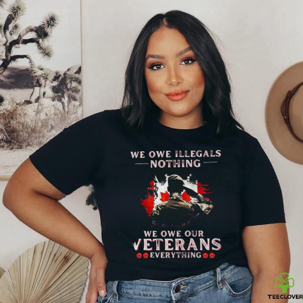 Canada We Owe Illegals Nothing We Owe Our Veterans Everything Shirt Canada We Owe Illegals Nothing We Owe Our Veterans Everything Shirt