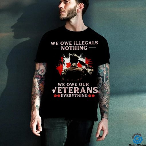 Canada We Owe Illegals Nothing We Owe Our Veterans Everything Shirt