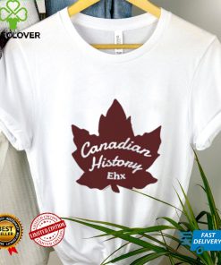 Canadian History Ehx Shirt