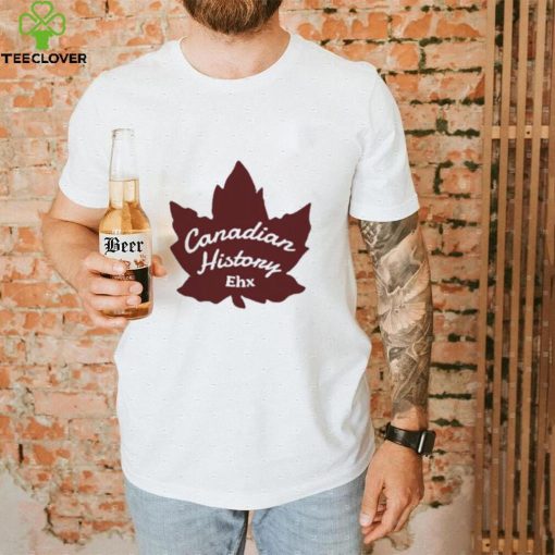 Canadian History Ehx Shirt