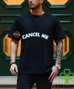 Cancel Me Shirt