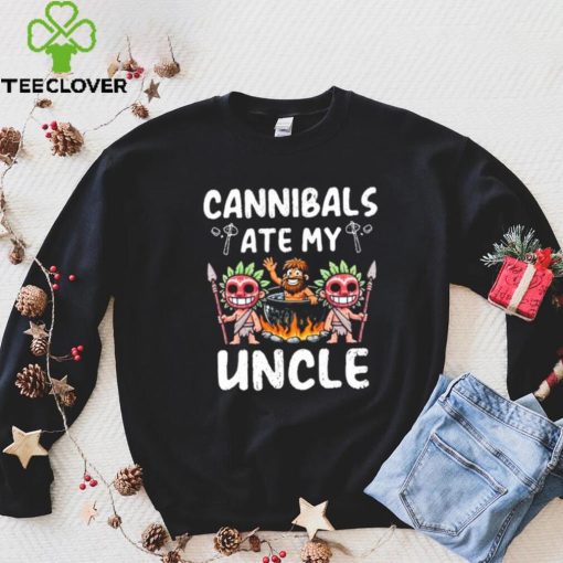 Cannibals Ate My Uncle hoodie, sweater, longsleeve, shirt v-neck, t-shirt