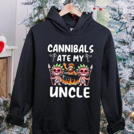 Cannibals Ate My Uncle hoodie, sweater, longsleeve, shirt v-neck, t-shirt