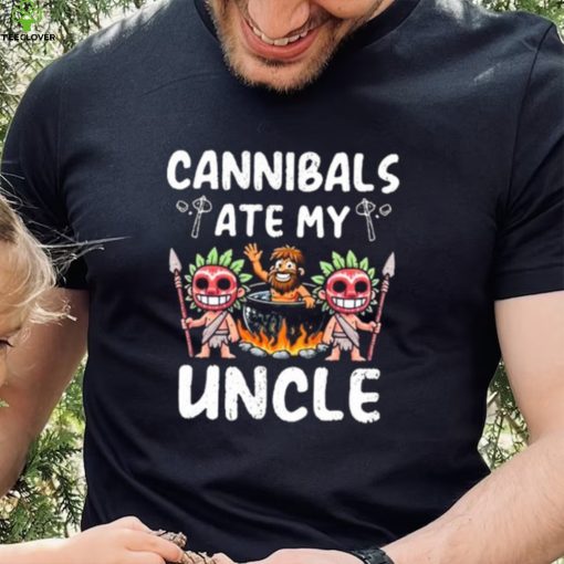 Cannibals Ate My Uncle hoodie, sweater, longsleeve, shirt v-neck, t-shirt