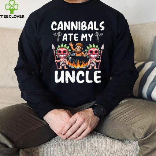 Cannibals Ate My Uncle hoodie, sweater, longsleeve, shirt v-neck, t-shirt