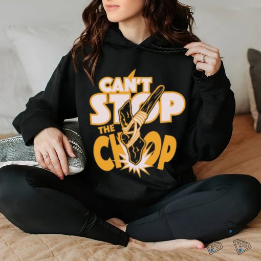 Can’t Stop The chop Shirt