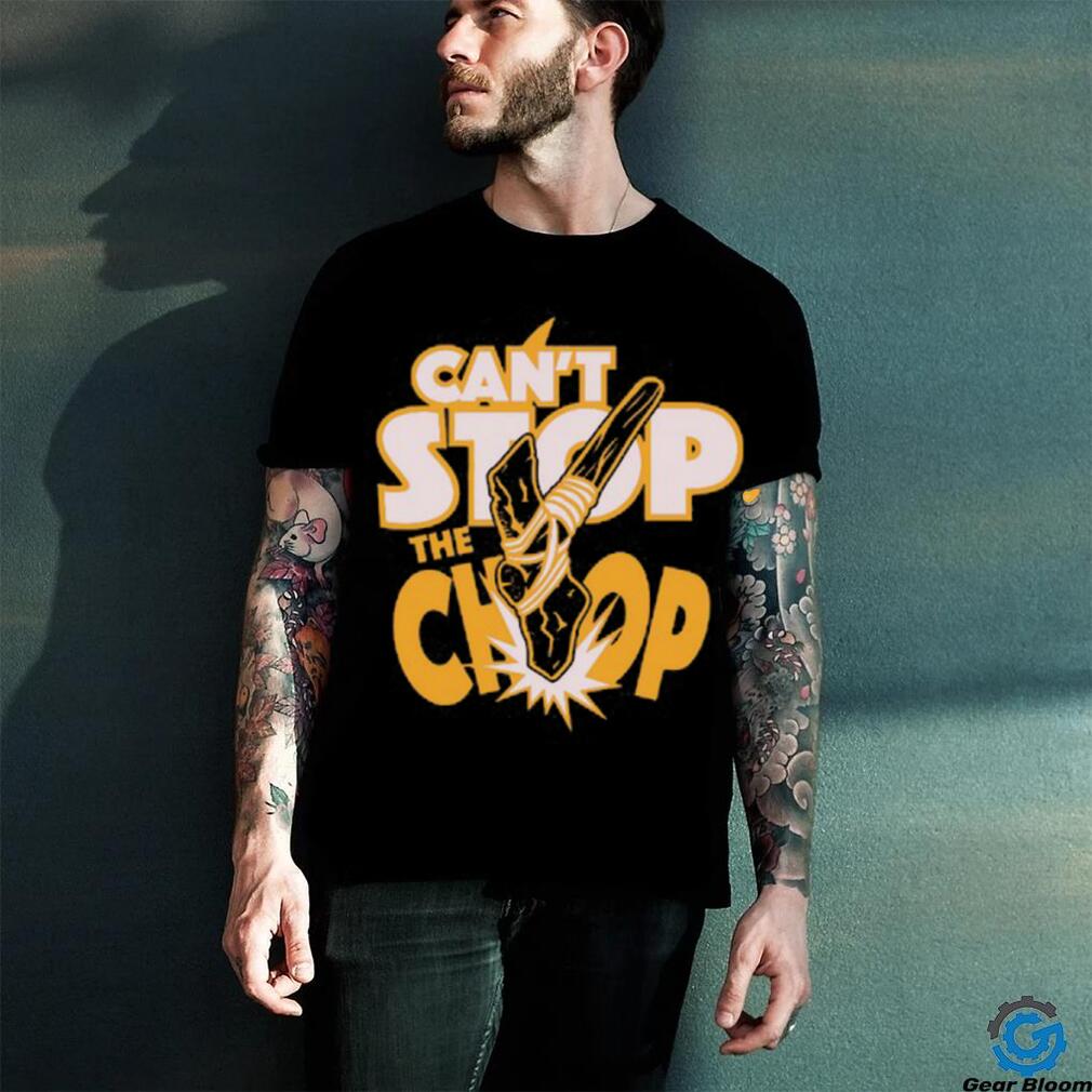 Can't Stop The chop Shirt Can't Stop The chop Shirt