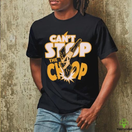 Can’t Stop The chop Shirt