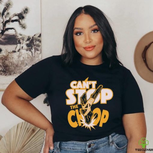 Can’t Stop The chop Shirt