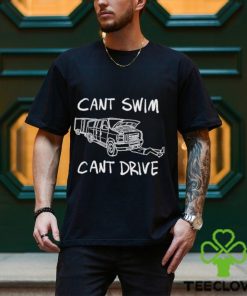 Cant Swim Cant Drive T Shirt