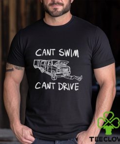 Cant Swim Cant Drive T Shirt