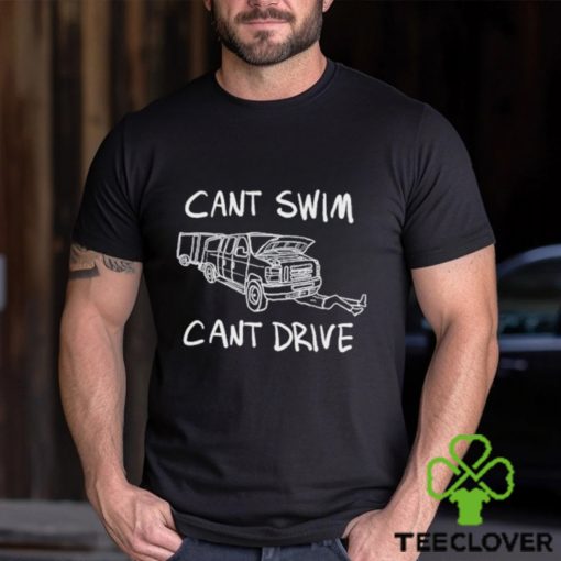 Cant Swim Cant Drive T Shirt