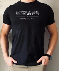 Can't Wait Until This Nightmare Ends To Be Over January 20,2025 T Shirt 1 Can't Wait Until This Nightmare Ends To Be Over January 20,2025 T Shirt