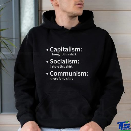 Capitalism I bought this hoodie, sweater, longsleeve, shirt v-neck, t-shirt Socialism I stole this hoodie, sweater, longsleeve, shirt v-neck, t-shirt Communism there is no 2023 hoodie, sweater, longsleeve, shirt v-neck, t-shirt