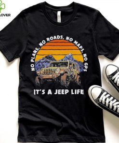 Car Jeep No Plans, no Roads, No Maps, No Gps It’s A Jeep Life Shirt