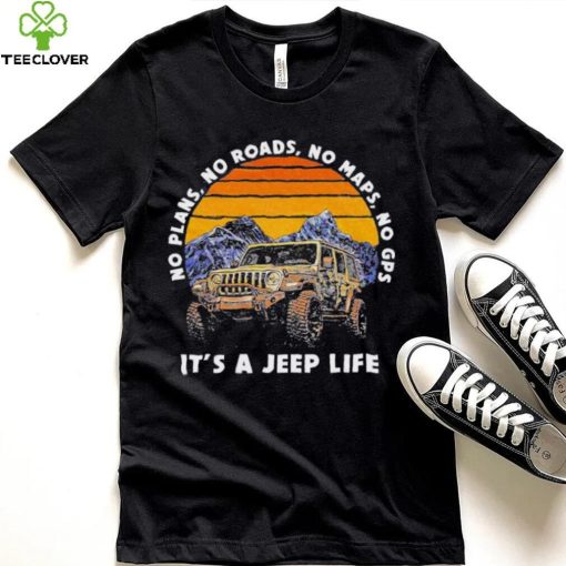 Car Jeep No Plans, no Roads, No Maps, No Gps It’s A Jeep Life Shirt