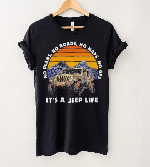 Car Jeep No Plans, no Roads, No Maps, No Gps It’s A Jeep Life Shirt