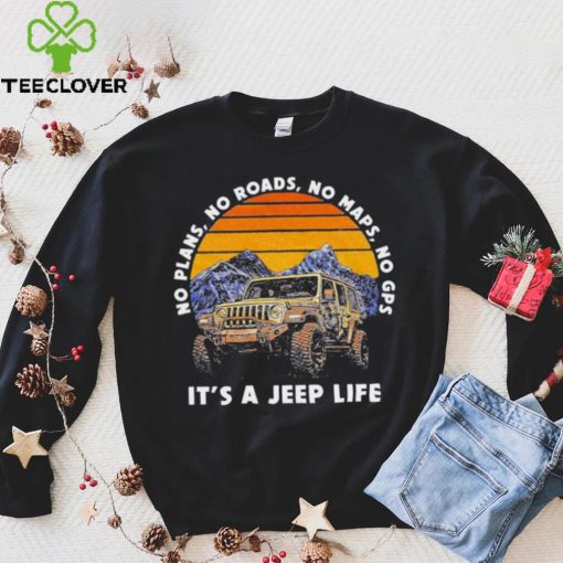 Car Jeep No Plans, no Roads, No Maps, No Gps It’s A Jeep Life Shirt