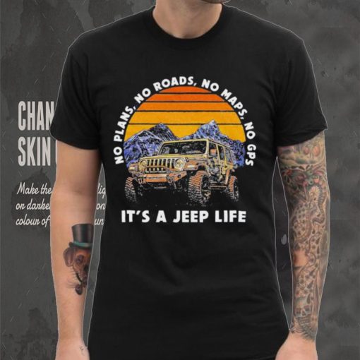 Car Jeep No Plans, no Roads, No Maps, No Gps It’s A Jeep Life Shirt