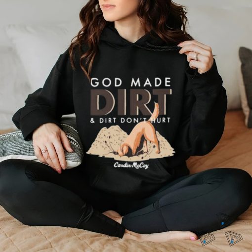 Cardin Mccoy God Made Dirt And Dirt Don’t Hurt T hoodie, sweater, longsleeve, shirt v-neck, t-shirt