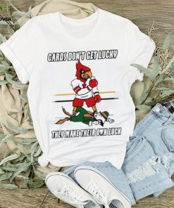 Cards Don’t Get Lucky They Make Their Own Luck shirt