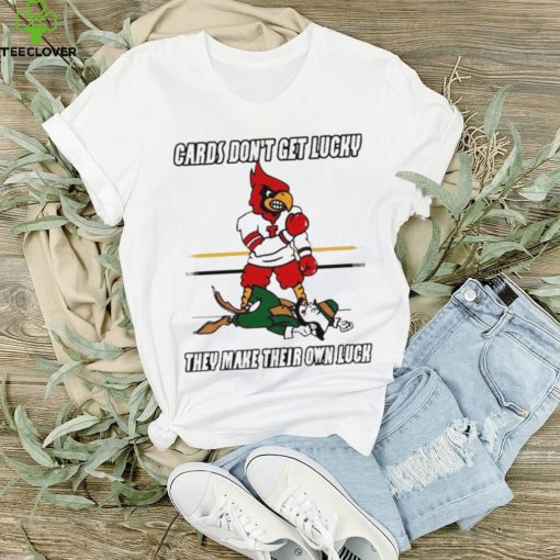 Cards Don’t Get Lucky They Make Their Own Luck shirt