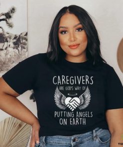 Caregivers Are God’s Way Of Putting Angels – Caregiving T hoodie, sweater, longsleeve, shirt v-neck, t-shirt