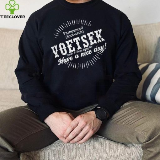 Carl Niehaus Pronounced Voetsek South African Slang For Have A Nice Day hoodie, sweater, longsleeve, shirt v-neck, t-shirt